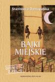 Bajki miejskie. Autor: Domagalska Stanisława. Dadada.pl Okładka książki Bajki miejskie