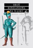 Broń renesansowa na Śląsku. Autor: Cieśla Mariusz. Dadada.pl Okładka książki Broń renesansowa na Śląsku