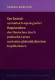 Der Erwerb syntaktisch-topologischer Regularitaten des Deutschen durch polnische Lerner und seine glottodidaktischen Implikationen. Autor: Barczyk Sabina. Dadada.pl Okładka książki Der Erwerb syntaktisch-topologischer Regularitaten des Deutschen durch polnische Lerner und seine glottodidaktischen Implikationen