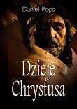 Dzieje Chrystusa. Autor: Rops Daniel. Dadada.pl Okładka książki Dzieje Chrystusa