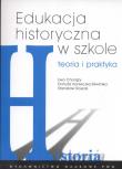Edukacja historyczna w szkole. Autor: Chorąży Ewa, Konieczna-Śliwińska Danuta, Roszak Stanisław. Dadada.pl Okładka książki Edukacja historyczna w szkole