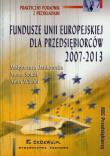 Fundusze Unii Europejskiej dla przedsiębiorców 2007-2013. Autor: Jankowska Małgorzata, Sokół Aneta, Wicher Anna. Dadada.pl Okładka książki Fundusze Unii Europejskiej dla przedsiębiorców 2007-2013