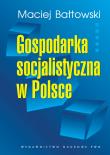 Gospodarka socjalistyczna w Polsce. Autor: Bałtowski Maciej. Dadada.pl Okładka książki Gospodarka socjalistyczna w Polsce