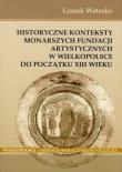 Historyczne konteksty monarszych fundacji artystycznych w Wielkopolsce do początku XIII wieku. Autor: Wetesko Leszek. Dadada.pl Okładka książki Historyczne konteksty monarszych fundacji artystycznych w Wielkopolsce do początku XIII wieku