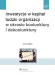 Inwestycje w kapitał ludzki organizacji w okresie koniunktury i dekoniunktury. Autor: Lipka Anna. Dadada.pl Okładka książki Inwestycje w kapitał ludzki organizacji w okresie koniunktury i dekoniunktury