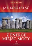 Jak korzystać z energii miejsc mocy. Autor: Leszek Matela. Dadada.pl Okładka książki Jak korzystać z energii miejsc mocy