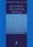 Jak zmienić polonistykę szkolną?. Autor: Bortnowski Stanisław. Dadada.pl Okładka książki Jak zmienić polonistykę szkolną?