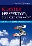 Klaster perspektywą dla przedsiębiorców na polskim rynku turystycznym. Autor: Staszewska Jolanta. Dadada.pl Okładka książki Klaster perspektywą dla przedsiębiorców na polskim rynku turystycznym