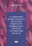 La formation interculturelle des futurs enseignants de fle dans le contexte universitaire polonais. Autor: Orchowska Izabela. Dadada.pl Okładka książki La formation interculturelle des futurs enseignants de fle dans le contexte universitaire polonais