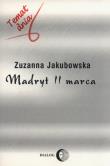 Madryt 11 marca. Autor: Jakubowska Zuzanna. Dadada.pl Okładka książki Madryt 11 marca