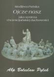 Okładka książki Modlitwa Pańska Ojcze nasz jako synteza chrześcijańskiej duchowości