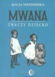 Mwana znaczy dziecko Z afrykańskich tradycji edukacyjnych. Autor: Wrzesińska Alicja. Dadada.pl Okładka książki Mwana znaczy dziecko Z afrykańskich tradycji edukacyjnych