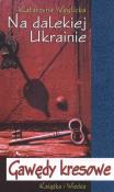 Okładka książki Na Dalekiej Ukrainie Gawedy Kresowe - K. Węglicka