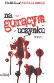 Na gorącym uczynku część 1. Autor: Michalkiewicz Stanisław. Dadada.pl Okładka książki Na gorącym uczynku część 1