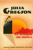 Okładka książki Na wschód od słońca - Julia Gregson