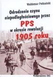 Okładka książki Odrodzenie czynu niepodległościowego przez PPS w okresie rewolucji 1905 roku