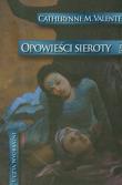 Opowieści sieroty t.1. Autor: Valente Catherynne M.. Dadada.pl Okładka książki Opowieści sieroty t.1