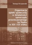 Okładka książki Organizacja opieki społecznej w działalności samorządu prowincjonalnego na Śląsku w XIX i XX wieku