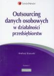 Outsourcing danych osobowych w działalności przedsiębiorstw. Autor: Krasuski Andrzej. Dadada.pl Okładka książki Outsourcing danych osobowych w działalności przedsiębiorstw