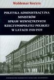 Okładka książki Polityka administracyjna ministrów spraw wewnętrznych Rzeczypospolitej Polskiej w latach 1918-1939