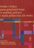 Polska i Polacy poza granicami kraju w polskiej polityce i myśli politycznej XX wieku. Autor: Alberska Małgorzata, Juchnowski Rafał. Dadada.pl Okładka książki Polska i Polacy poza granicami kraju w polskiej polityce i myśli politycznej XX wieku