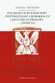 Polski ruch wolnościowy 'Niepodległość i demokracja' i jego organ prasowy 'Trybuna'. Autor: Trudzik Artur. Dadada.pl Okładka książki Polski ruch wolnościowy 'Niepodległość i demokracja' i jego organ prasowy 'Trybuna'