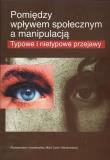 Pomiędzy wpływem społecznym a manipulacją. Wydawca: UMCS. Dadada.pl Opakowanie Pomiędzy wpływem społecznym a manipulacją