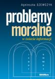 Problemy moralne w świecie informacji. Autor: Szewczyk Agnieszka. Dadada.pl Okładka książki Problemy moralne w świecie informacji