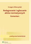 Redagowanie i ogłaszanie aktów normatywnych Komentarz. Autor: Wierczyński Grzegorz. Dadada.pl Okładka książki Redagowanie i ogłaszanie aktów normatywnych Komentarz