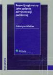 Rozwój regionalny jako zadanie administracji publicznej. Autor: Wlaźlak Katarzyna. Dadada.pl Okładka książki Rozwój regionalny jako zadanie administracji publicznej