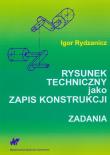 Rysunek techniczny jako zapis konstrukcji Zadania. Autor: Rydzanicz Igor. Dadada.pl Okładka książki Rysunek techniczny jako zapis konstrukcji Zadania