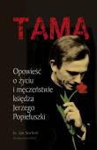 Tama. Opowieść o życiu i męczeństwie ks. Jerzego... Autor: Sochoń Jan. Dadada.pl Okładka książki Tama. Opowieść o życiu i męczeństwie ks. Jerzego..