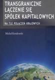 Transgraniczne łączenie się spółek kapitałowych. Autor: Koralewski Michał. Dadada.pl Okładka książki Transgraniczne łączenie się spółek kapitałowych