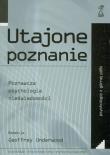 Utajone poznanie. Poznawcza psychologia nieświadomości. Autor: Geoffrey Underwood (red.). Dadada.pl Okładka książki Utajone poznanie. Poznawcza psychologia nieświadomości
