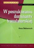 W poszukiwaniu dominanty translatorskiej. Autor: Bednarczyk Anna. Dadada.pl Okładka książki W poszukiwaniu dominanty translatorskiej