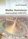 Wielka kumulacja Hazard polityka i Euro 2012. Autor: Czarkowski Marek. Dadada.pl Okładka książki Wielka kumulacja Hazard polityka i Euro 2012