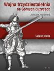 Wojna trzydziestoletnia na Górnych Łużycach Aspekty militarne. Autor: Tekiela Łukasz. Dadada.pl Okładka książki Wojna trzydziestoletnia na Górnych Łużycach Aspekty militarne