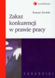 Zakaz konkurencji w prawie pracy. Autor: Zwolak Tomasz. Dadada.pl Okładka książki Zakaz konkurencji w prawie pracy