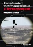 Zarządzanie informacją w walce z terroryzmem. Autor: Liedel Krzysztof. Dadada.pl Okładka książki Zarządzanie informacją w walce z terroryzmem