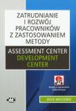 Okładka książki Zatrudnianie i rozwój pracowników z zastosowaniem metody Assessment Center Development Center z płytą CD