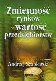 Zmienność rynków a wartość przedsiębiorstw Tw. Autor: Andrzej Szablewski. Dadada.pl Okładka książki Zmienność rynków a wartość przedsiębiorstw Tw
