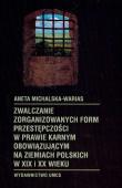 Zwalczanie zorganizowanych form przestępczości w prawie karnym obowiązującym na ziemiach polskich w XIX i XX wieku. Autor: Michalska-Warias Aneta. Dadada.pl Okładka książki Zwalczanie zorganizowanych form przestępczości w prawie karnym obowiązującym na ziemiach polskich w XIX i XX wieku