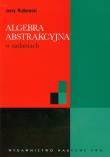 Algebra abstrakcyjna w zadaniach. Autor: Rutkowski Jerzy. Dadada.pl Okładka książki Algebra abstrakcyjna w zadaniach