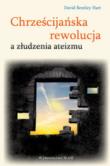 Okładka książki Chrześcijańska rewolucja a złudzenia ateizmu