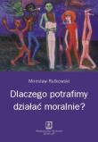 Dlaczego potrafimy działać moralnie?. Autor: Rutkowski Mirosław. Dadada.pl Okładka książki Dlaczego potrafimy działać moralnie?