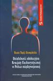 Działalność edukacyjna Krucjaty Eucharystycznej w Polsce międzywojennej. Autor: Topij-Stempińska Beata. Dadada.pl Okładka książki Działalność edukacyjna Krucjaty Eucharystycznej w Polsce międzywojennej