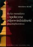 Etyka menedżera - społeczna odpowiedzialność przedsiębiorstwa. Autor: Rybak Mirosława. Dadada.pl Okładka książki Etyka menedżera - społeczna odpowiedzialność przedsiębiorstwa