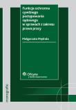 Okładka książki Funkcja ochronna cywilnego postępowania sądowego w sprawach z zakresu prawa pracy