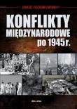 Konflikty międzynarodowe po 1945 roku. Autor: Odziemkowski Janusz. Dadada.pl Okładka książki Konflikty międzynarodowe po 1945 roku