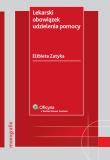 Lekarski obowiązek udzielenia pomocy. Autor: Zatyka Elżbieta. Dadada.pl Okładka książki Lekarski obowiązek udzielenia pomocy